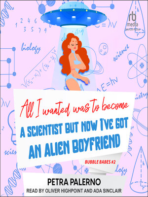 cover image of All I Wanted Was to Become a Scientist But Now I've Got an Alien Boyfriend
